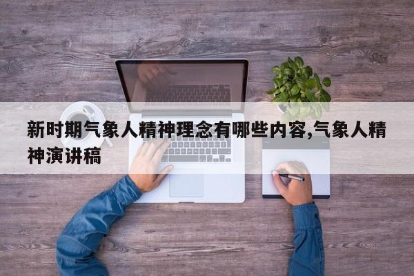 新时期气象人精神理念有哪些内容,气象人精神演讲稿