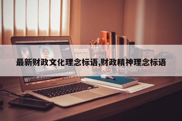 最新财政文化理念标语,财政精神理念标语