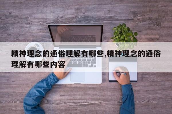精神理念的通俗理解有哪些,精神理念的通俗理解有哪些内容