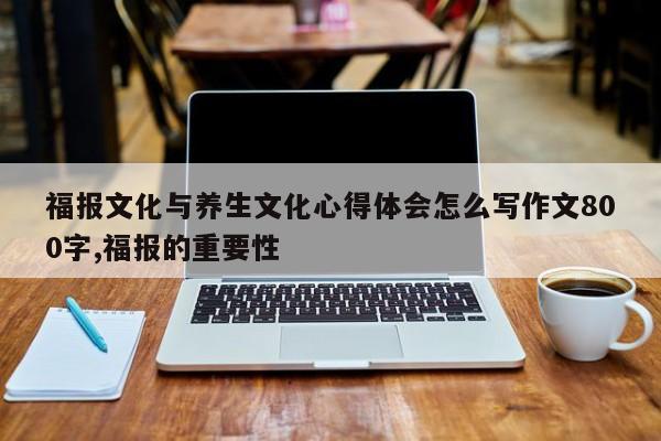 福报文化与养生文化心得体会怎么写作文800字,福报的重要性